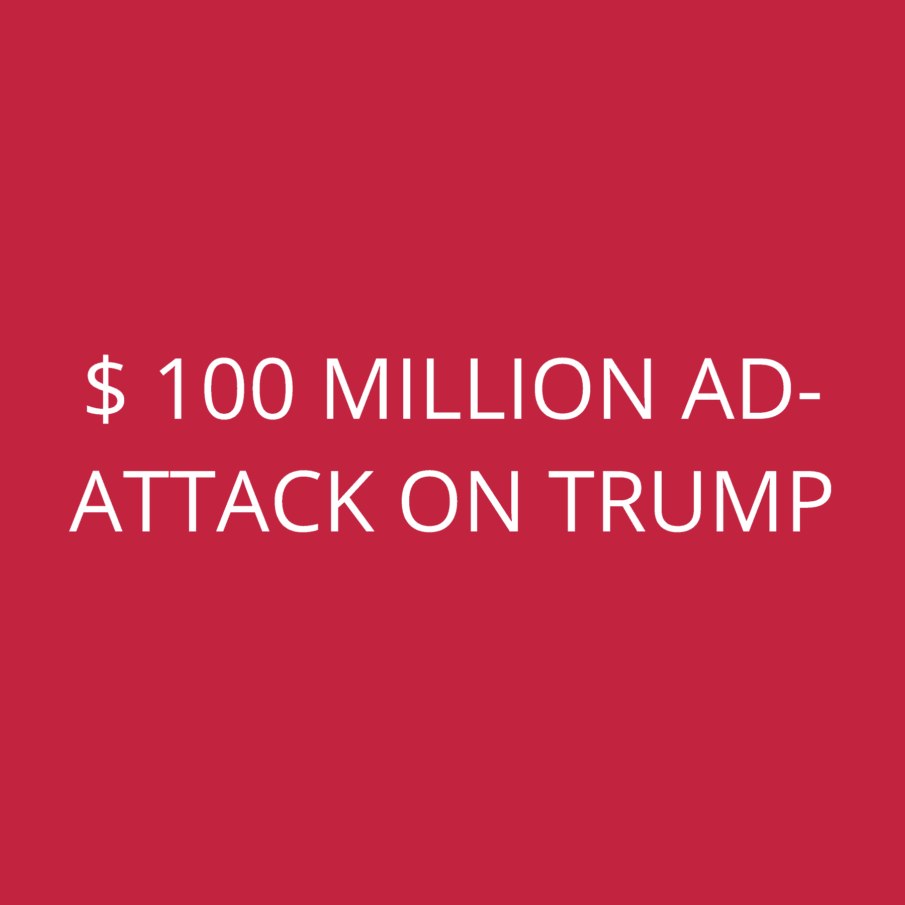 $ 100 Million ad-attack on Trump