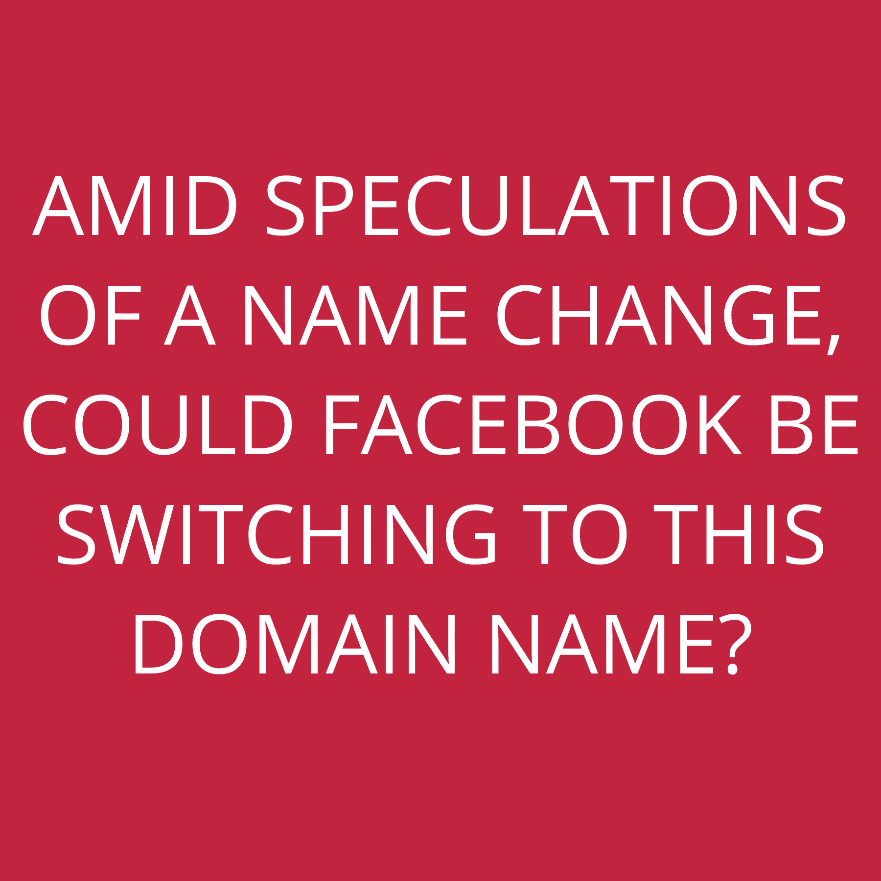 Amid speculations of a name change, could Facebook be switching TO this domain name?