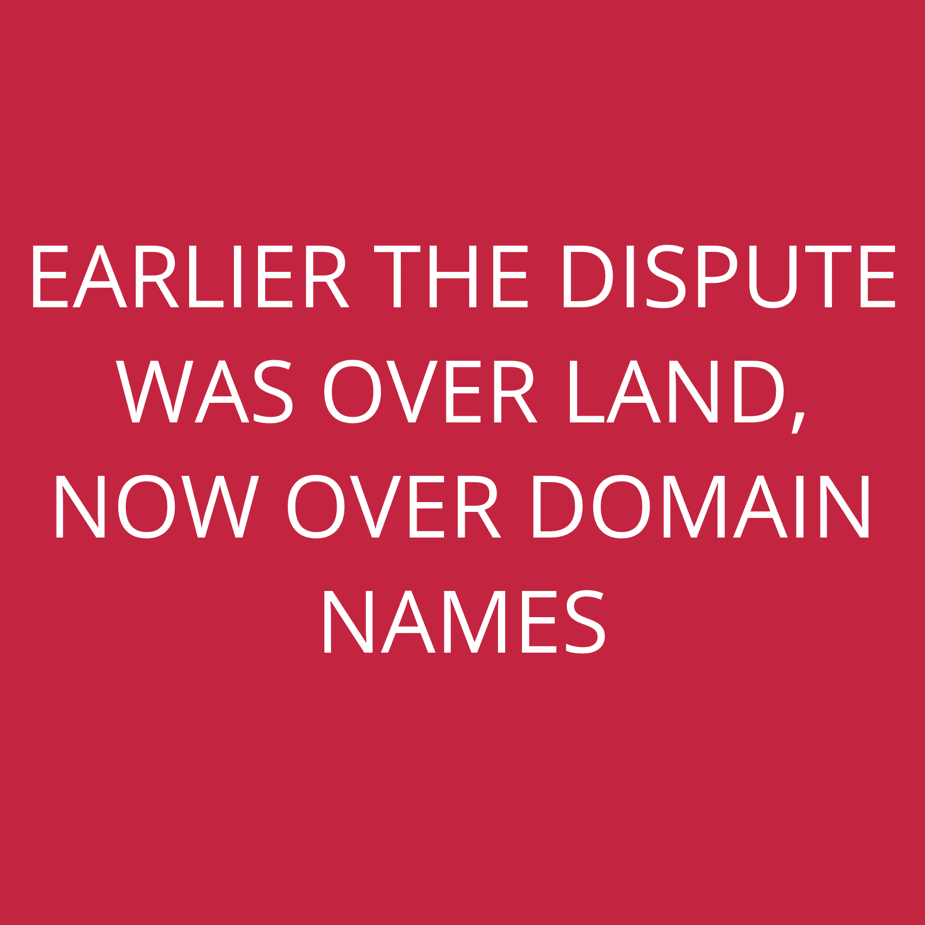 Earlier the dispute was over land, now over domain names