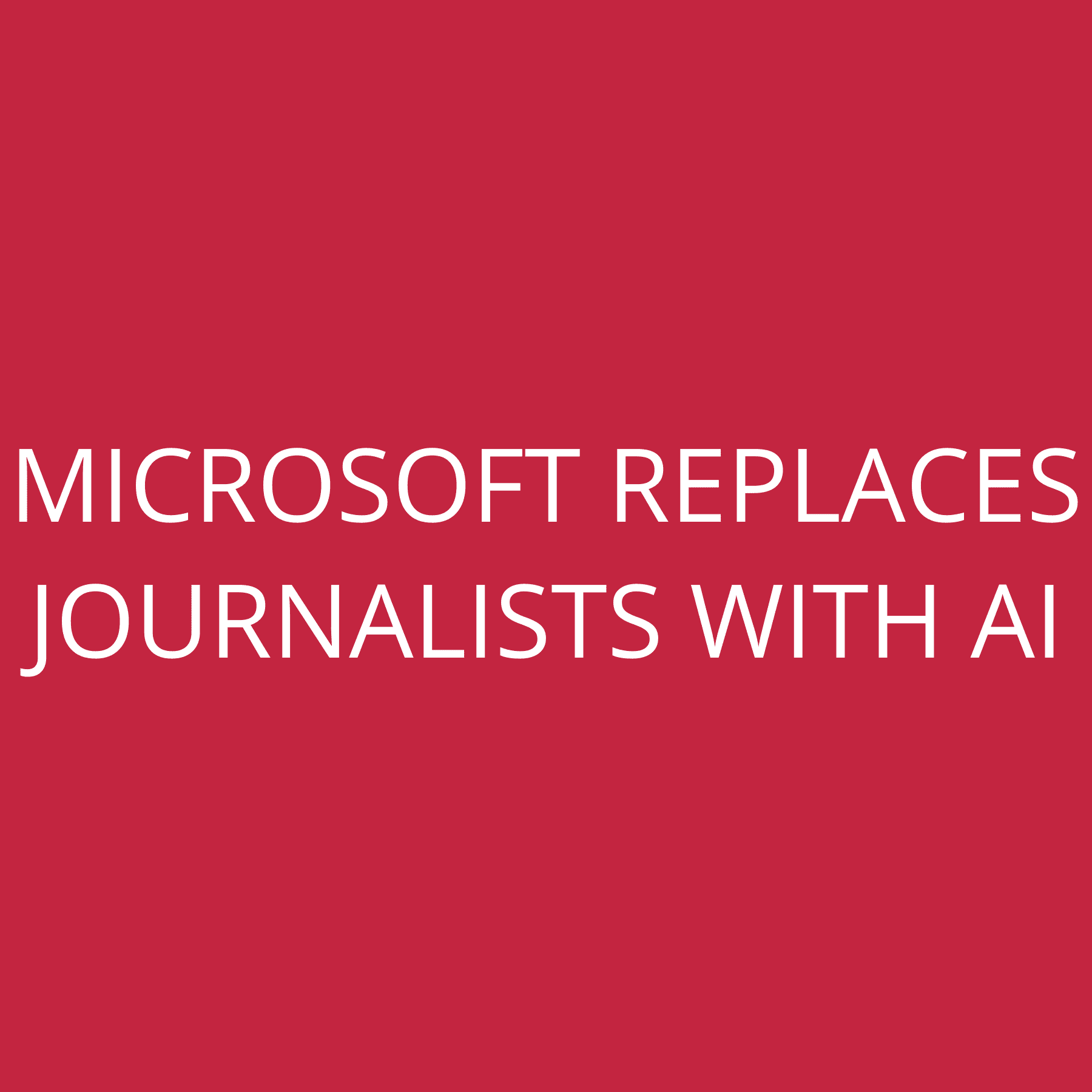 Microsoft replaces journalists with AI