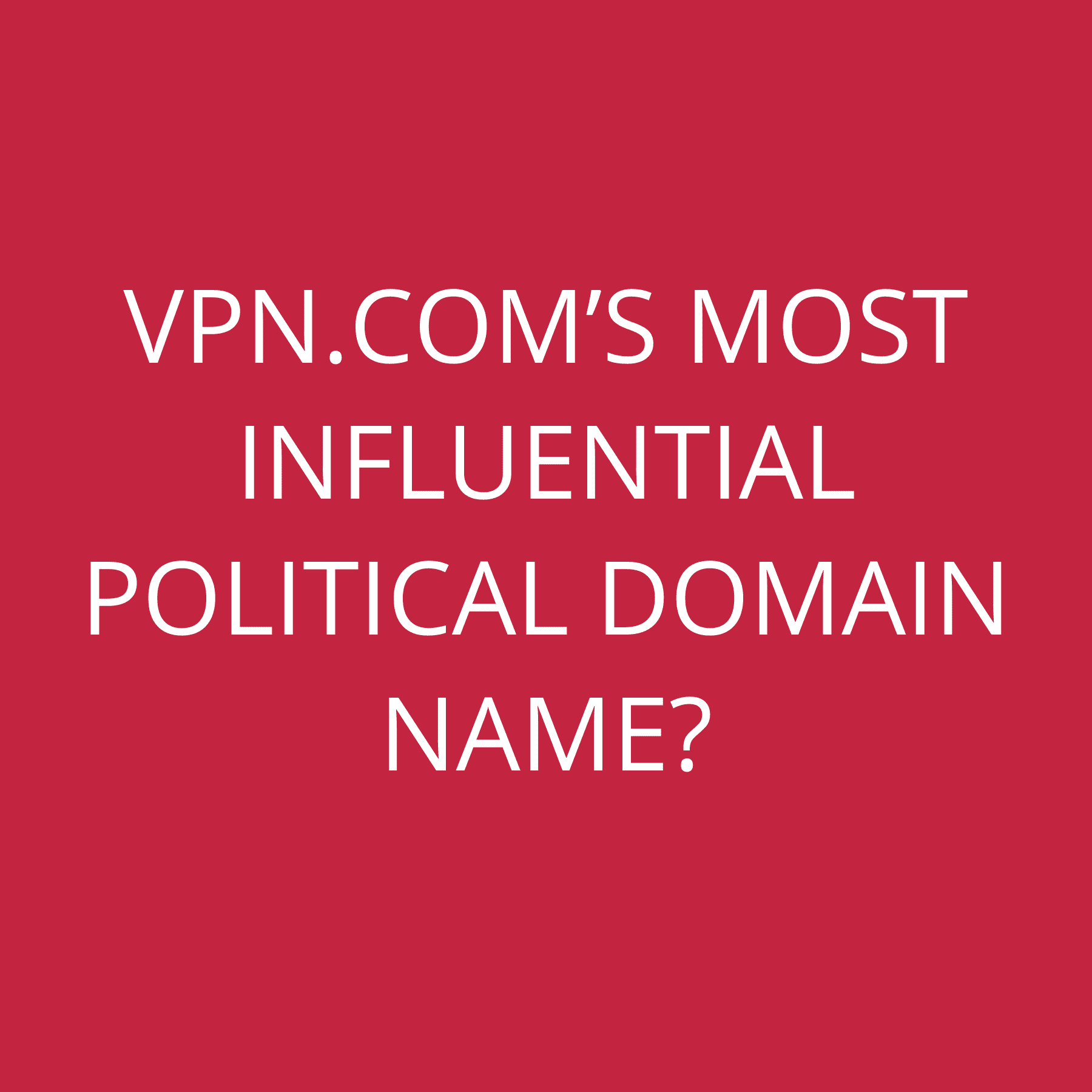 VPN.com’s most influential political domain name?