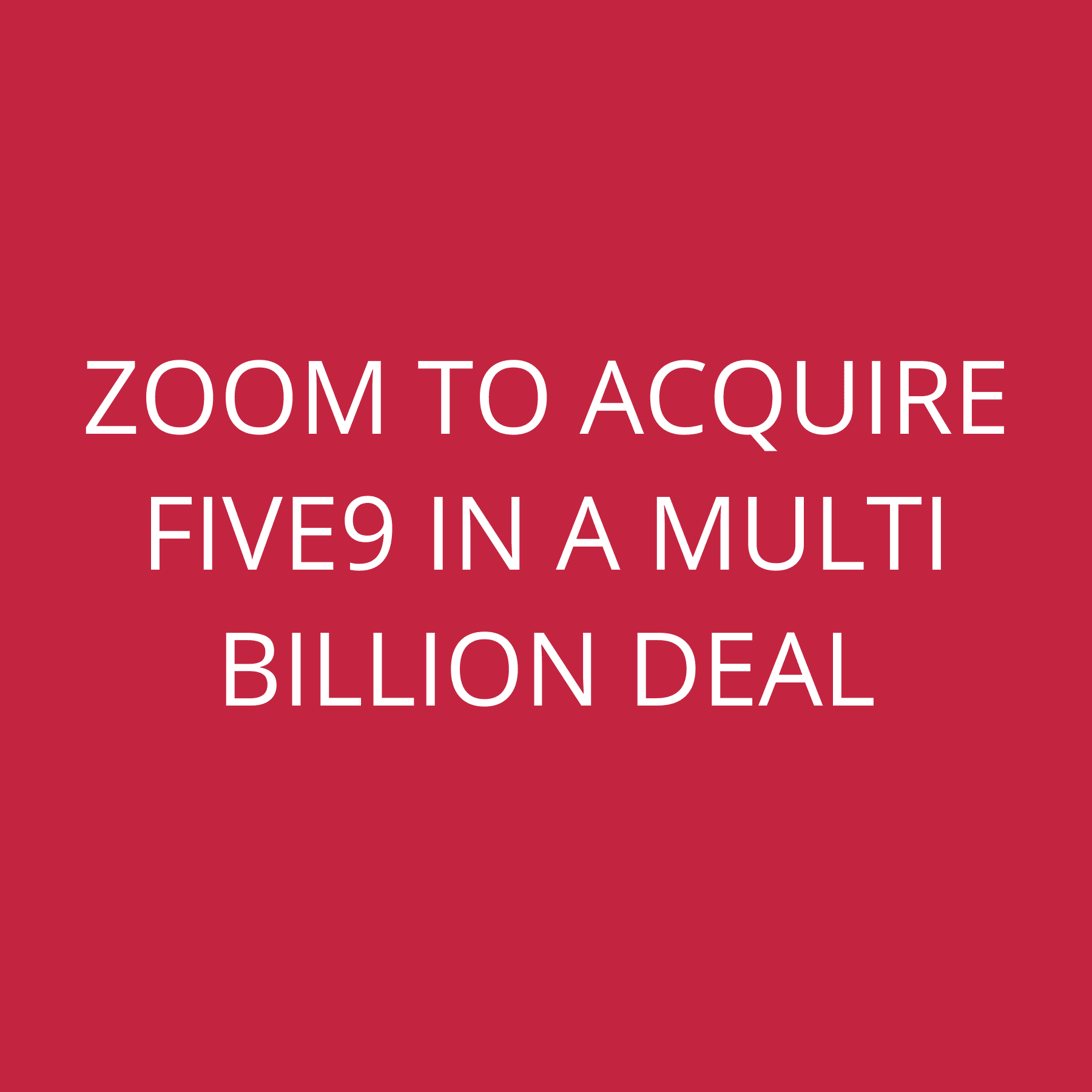 Zoom to acquire Five9 in a multi billion deal