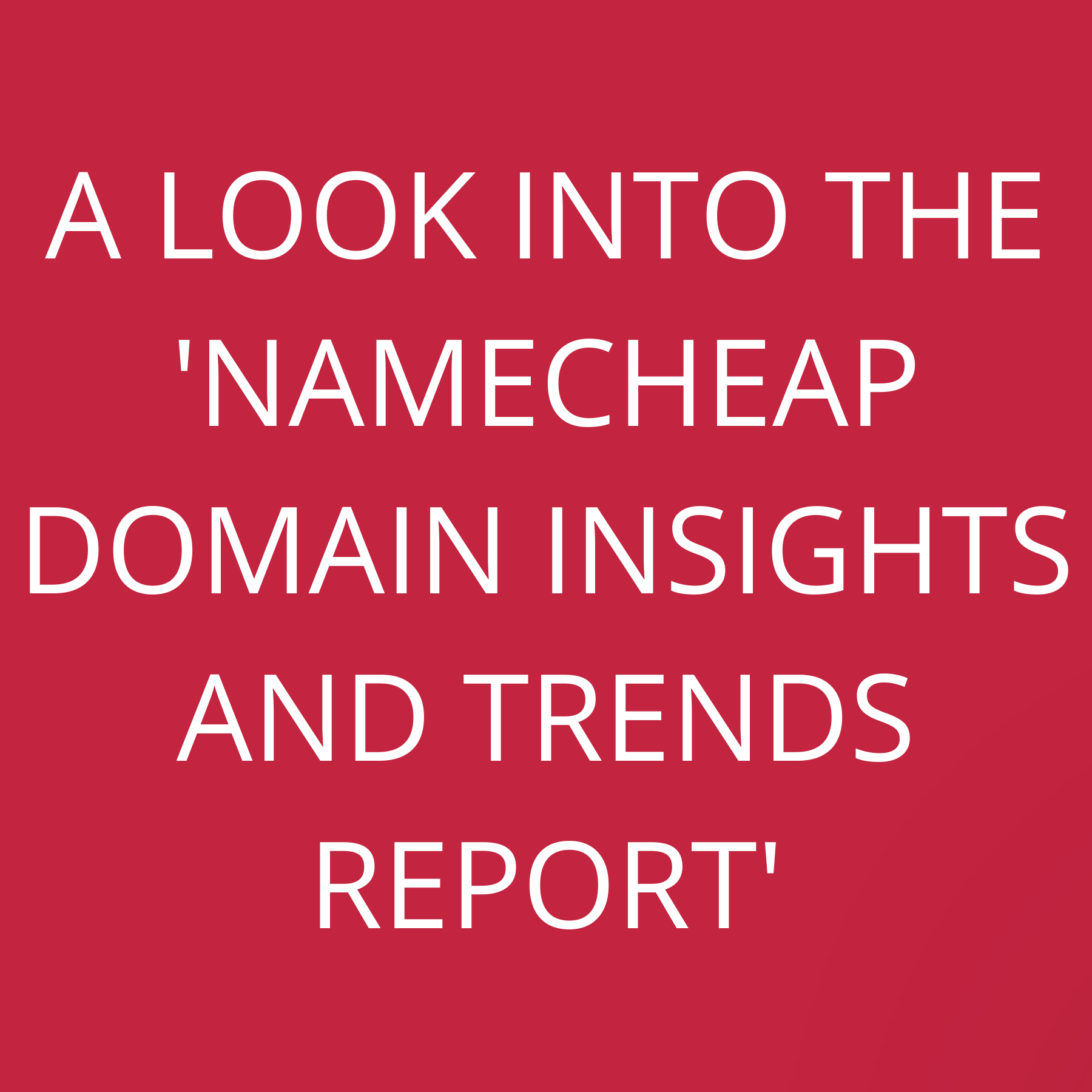 A look into the ‘Namecheap Domain Insights and Trends Report’