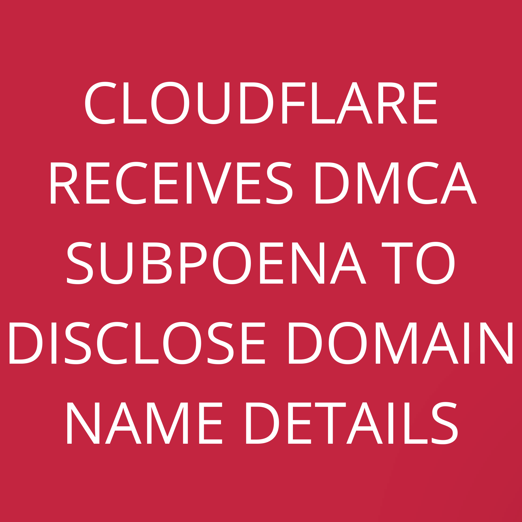 Cloudflare receives DMCA Subpoena to disclose domain name details