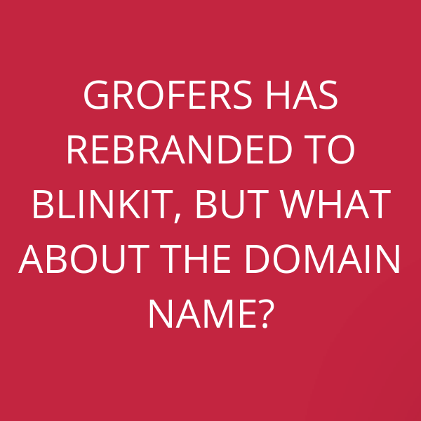 Grofers has rebranded to BlinkIt, but what about the domain name?