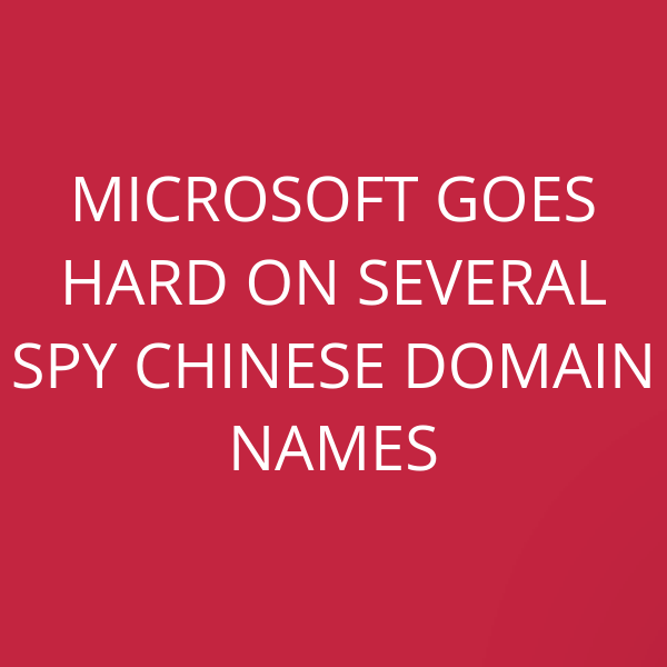 Microsoft goes hard on several spy Chinese domain names