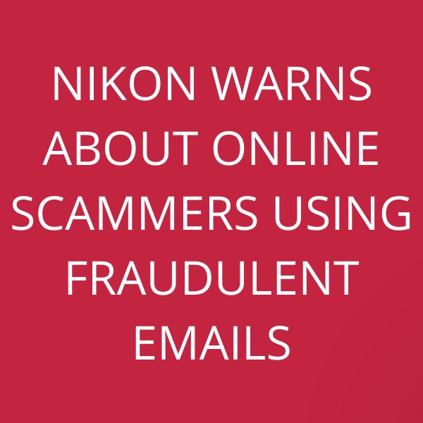 Nikon warns about online scammers using fraudulent emails