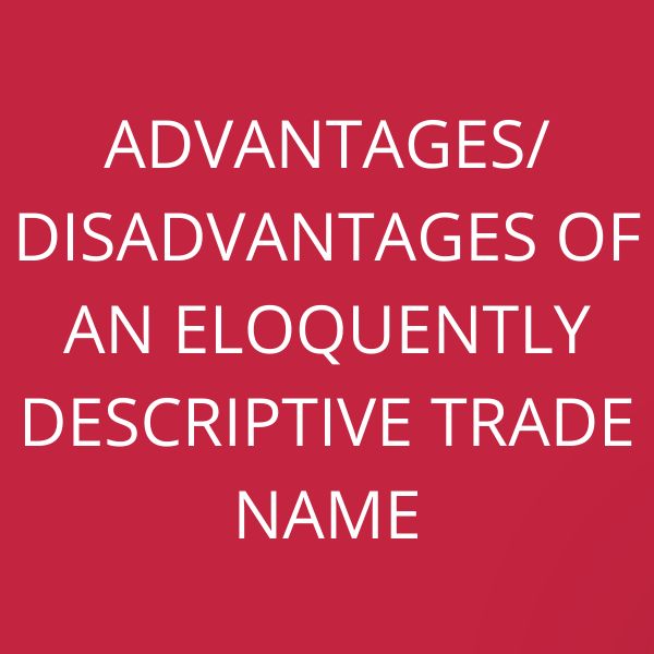 Advantages/ Disadvantages of an eloquently descriptive trade name