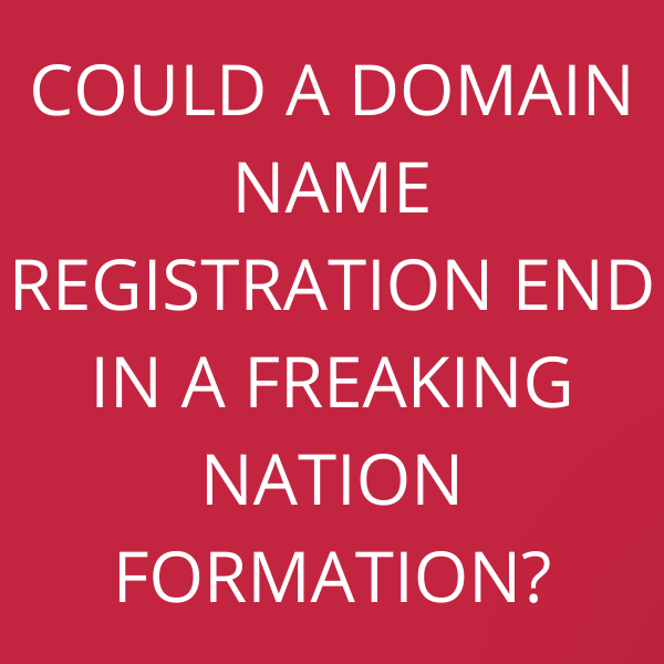 Could a domain name registration end in a freaking Nation Formation?
