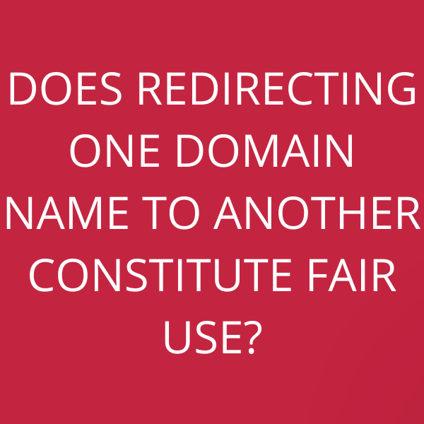Does redirecting one domain name to another constitute fair use?