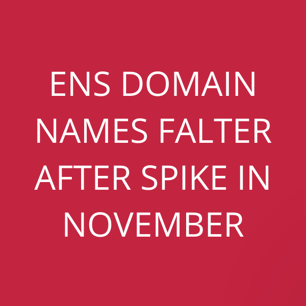 ENS domain names falter after spike in November