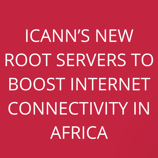 ICANN’s new root servers to boost internet connectivity in Africa
