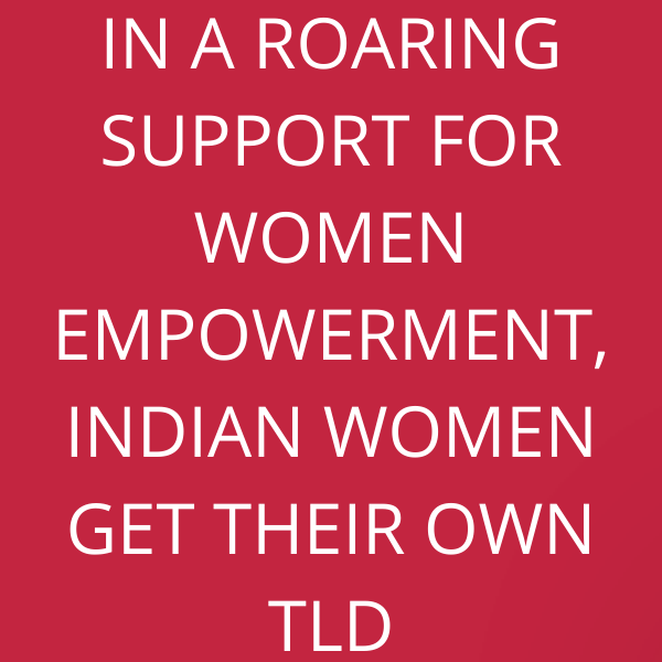 In a roaring support for Women Empowerment, Indian Women get their own TLD