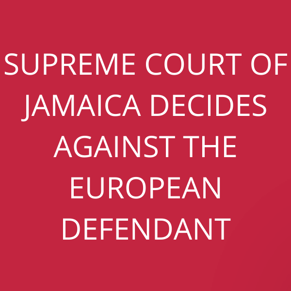 Supreme Court of Jamaica decides against the European Defendant