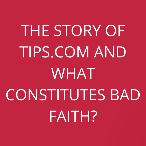 The story of Tips.com and what constitutes bad faith?