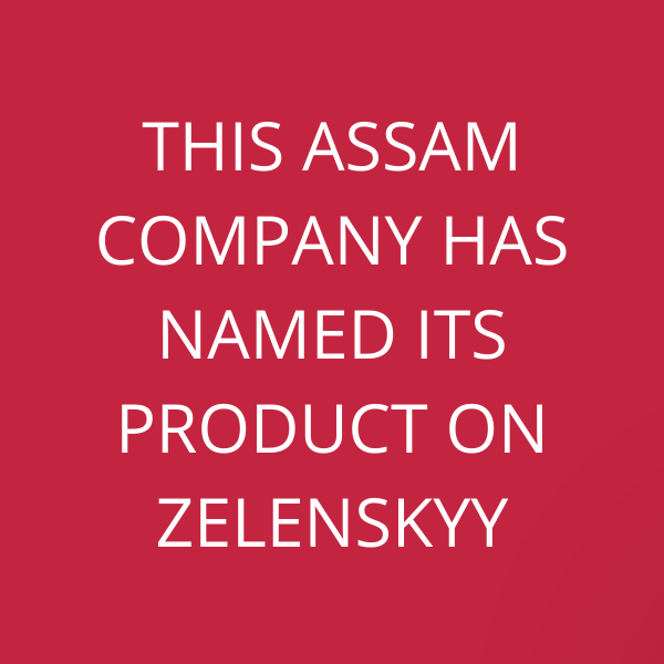 This Assam Company has named its product on Zelenskyy