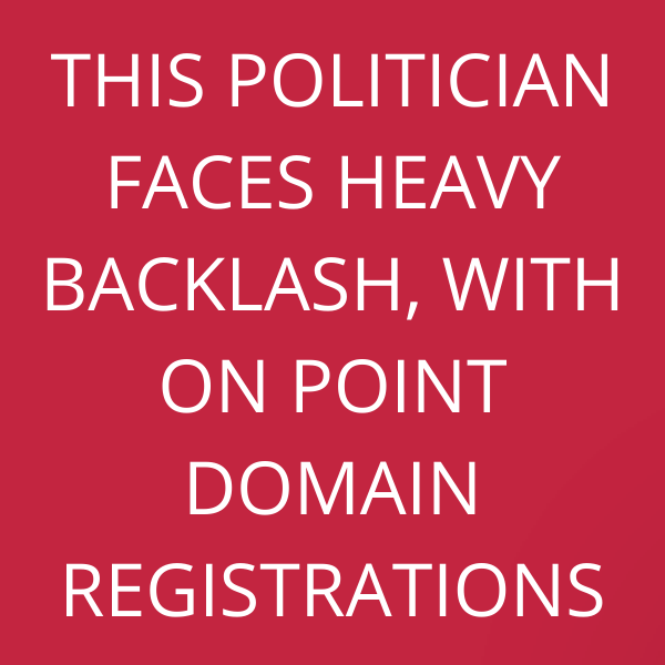 This politician faces heavy backlash, with on point domain registrations