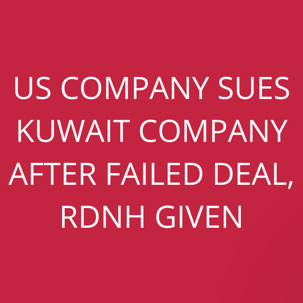 US Company sues Kuwait Company after failed deal, RDNH given