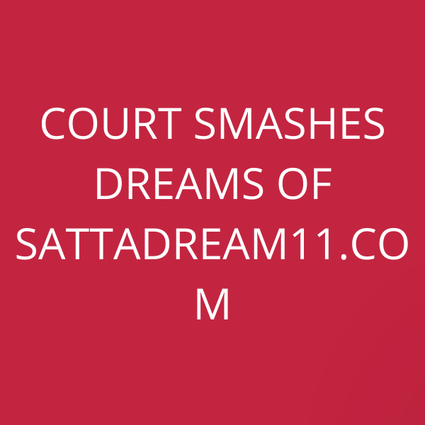 Court smashes dreams of SattaDream11.com
