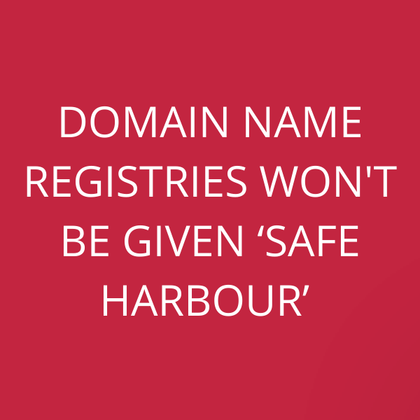 Domain Name Registries won’t be given ‘safe harbour’