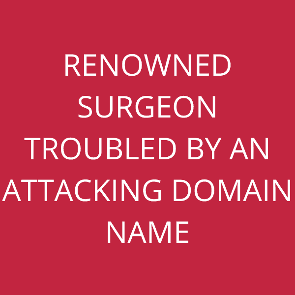 Renowned Surgeon troubled by an attacking domain name