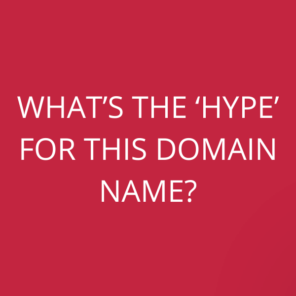 What’s the ‘hype’ for this domain name?
