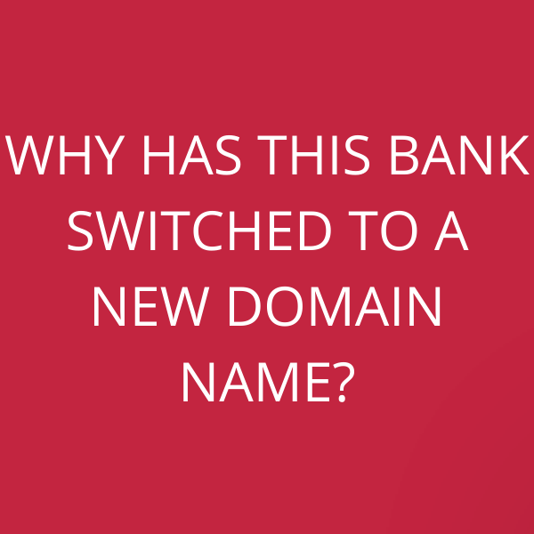 Why has this bank switched to a new domain name?