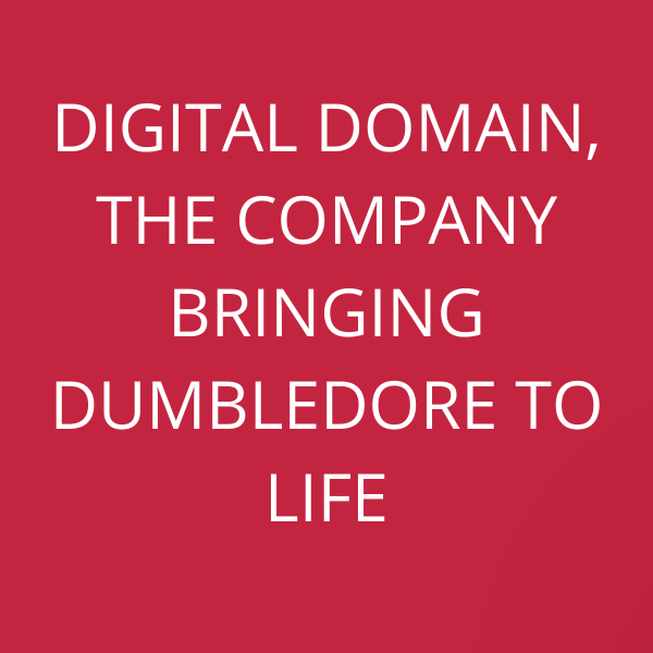 Digital Domain, the company bringing Dumbledore to life