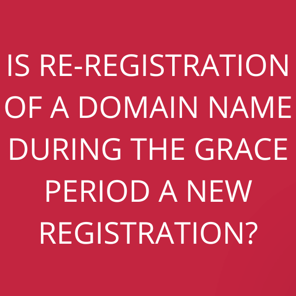 Is re-registration of a domain name during the grace period a new registration?
