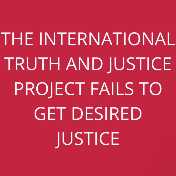 The International Truth and Justice Project fails to get desired justice