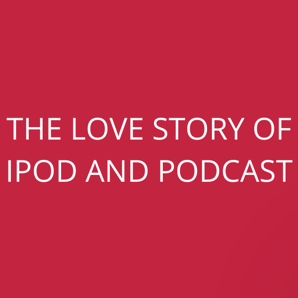 The love story of iPod and Podcast