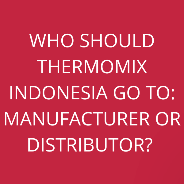 Who should Thermomix Indonesia go to: Manufacturer or Distributor?