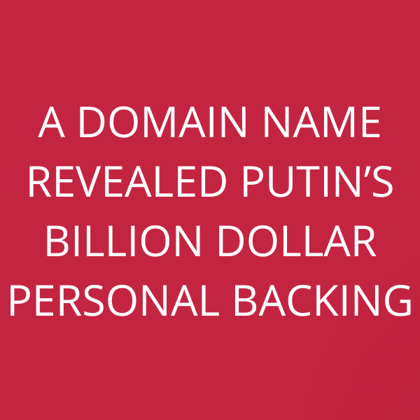 A domain name revealed Putin’s billion dollar personal backing