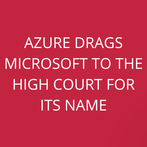 Azure drags Microsoft to the High Court for its name