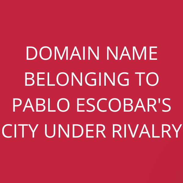 Domain name belonging to Pablo Escobar’s city under rivalry