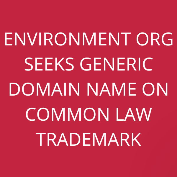 Environment Org seeks generic domain name on common law trademark
