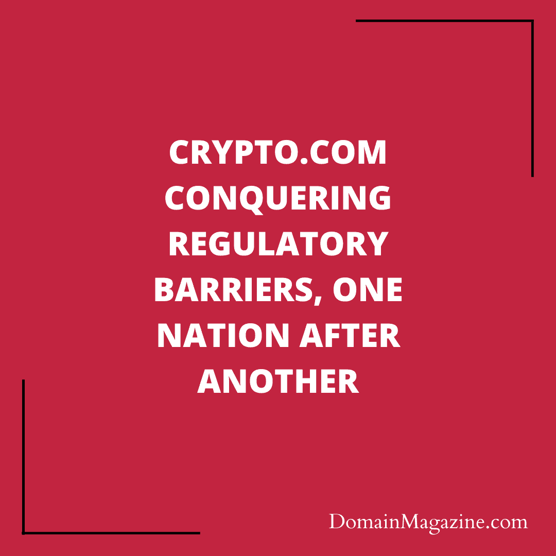Crypto.com conquering regulatory barriers, one nation after another