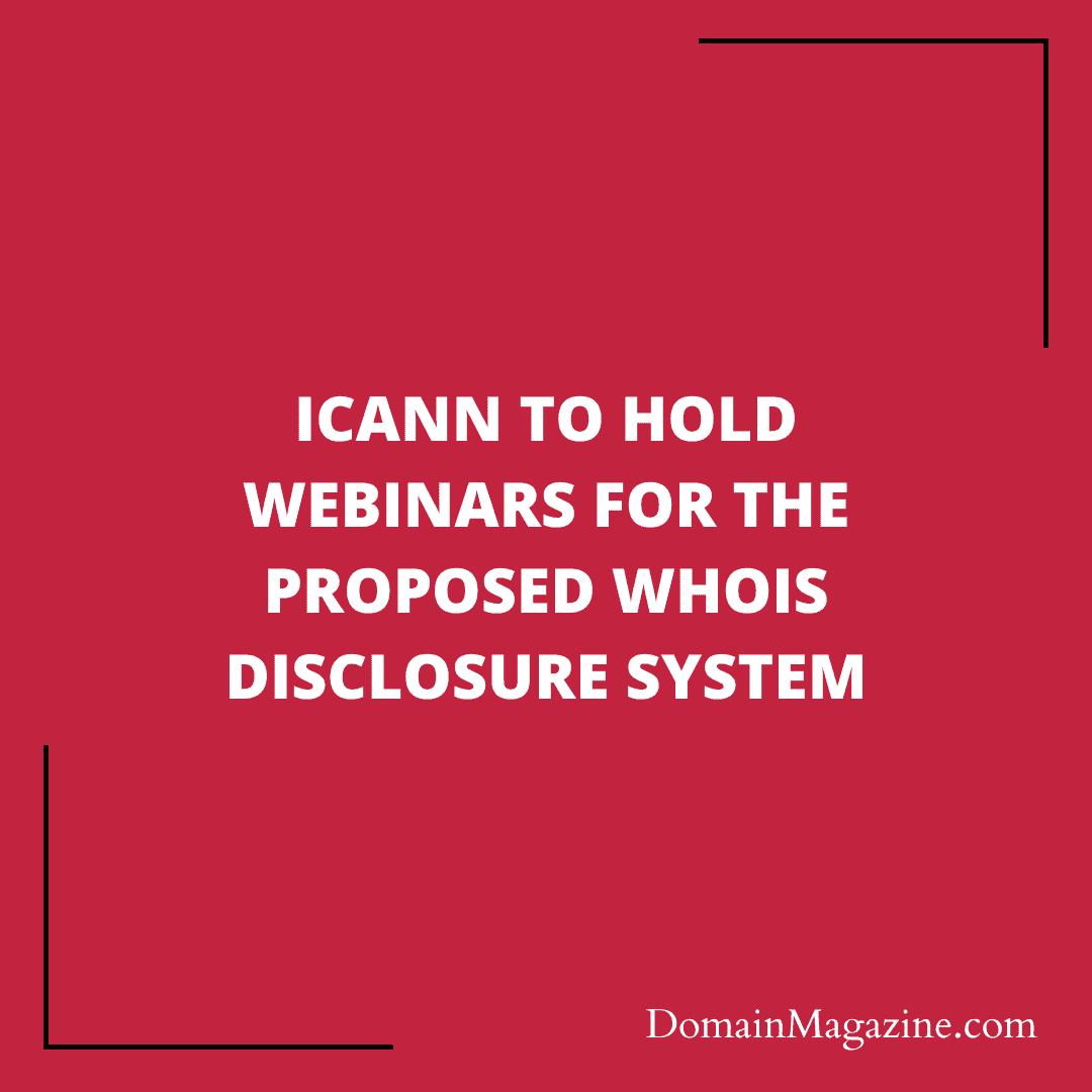 ICANN to hold Webinars for the proposed WHOIS Disclosure System