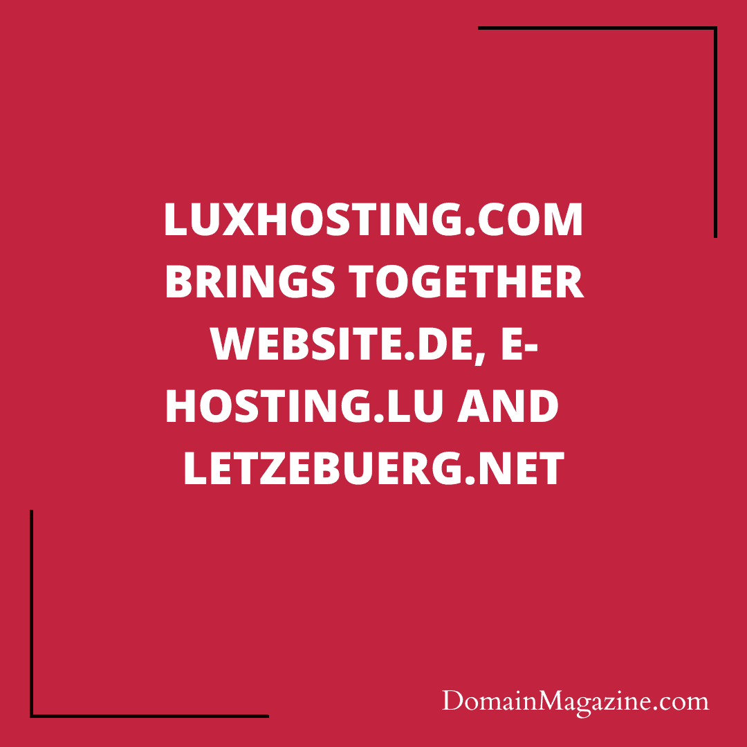 Luxhosting.com brings together Website.de, E-hosting.lu and  Letzebuerg.net