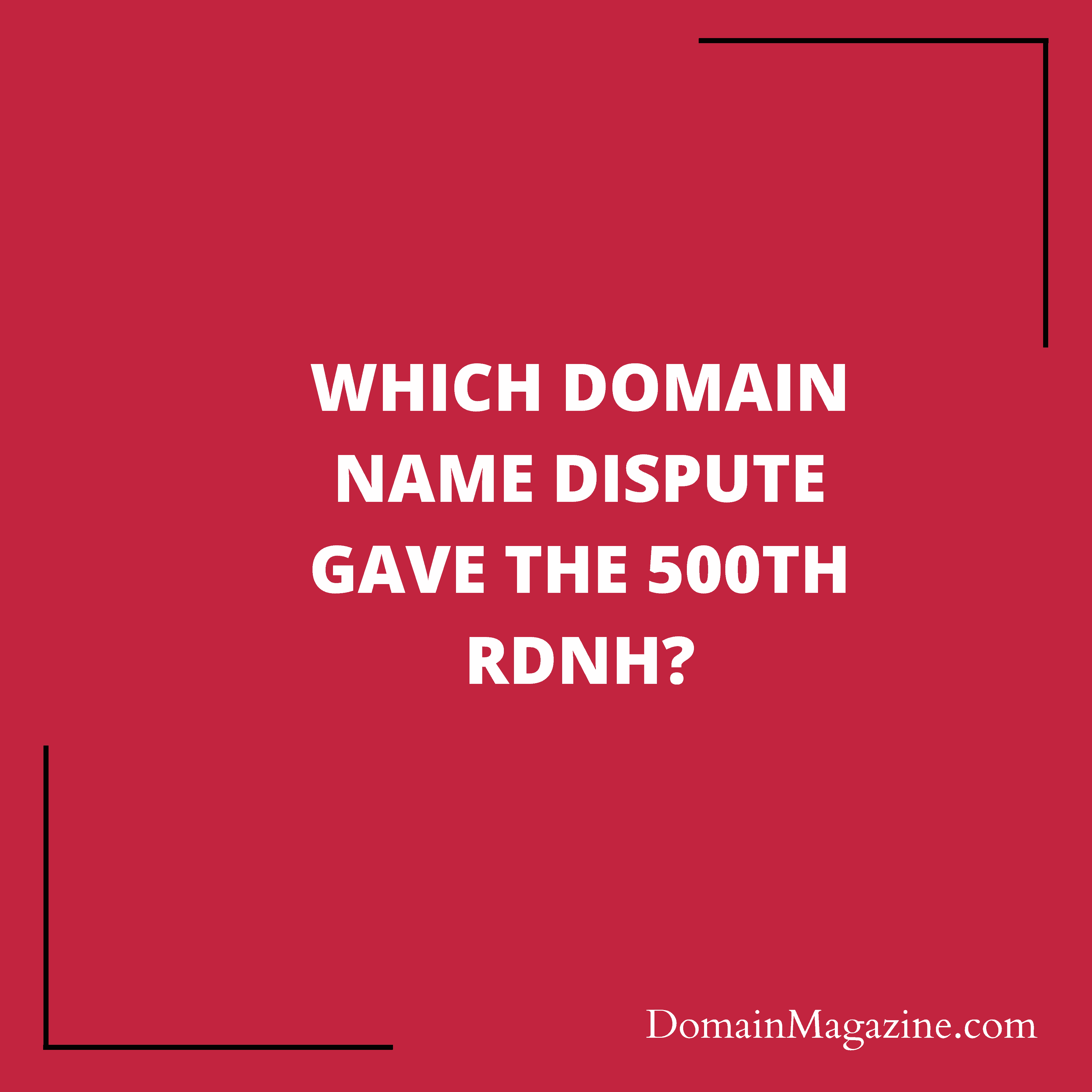 Which domain name dispute gave the 500th RDNH?