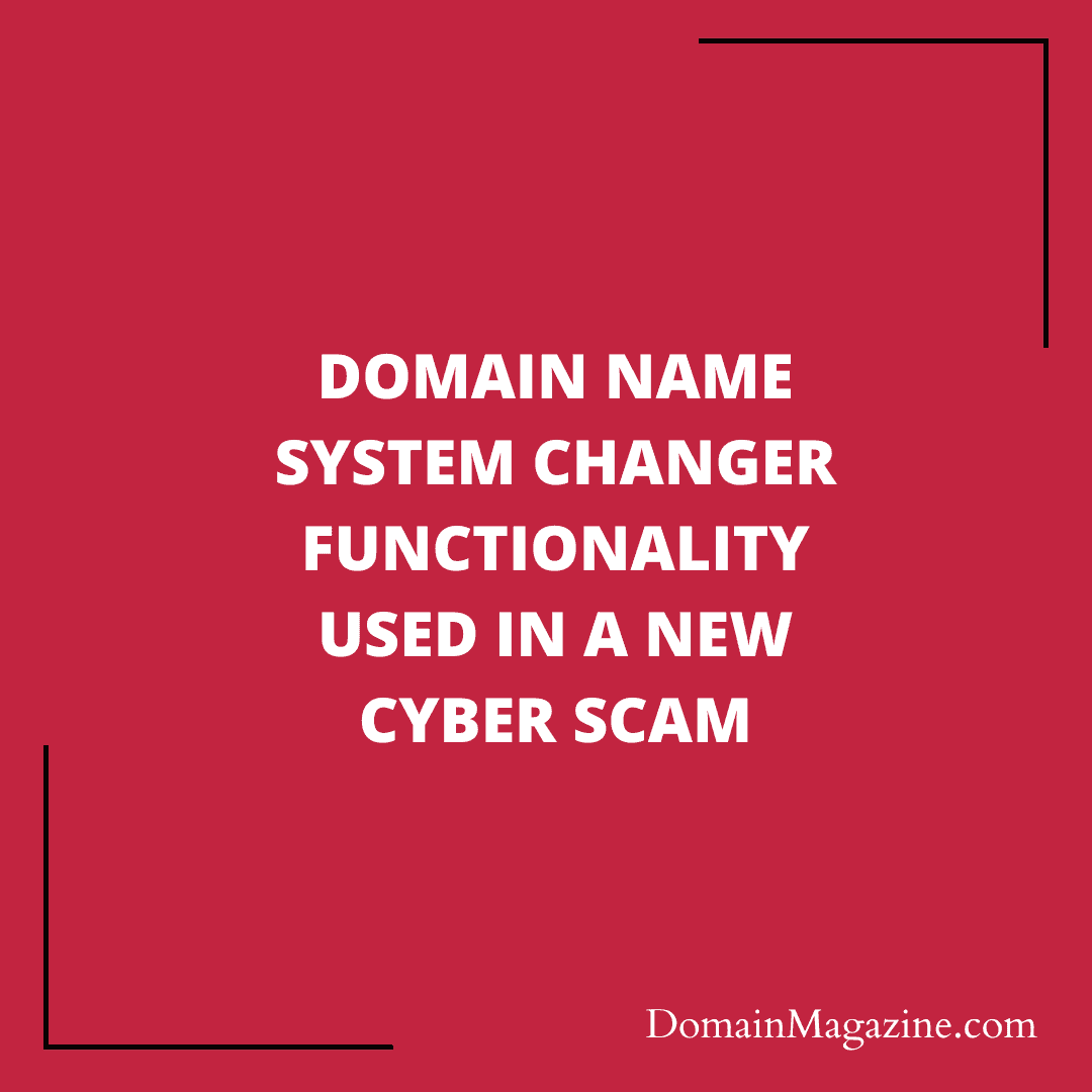 Domain Name System changer functionality used in a new cyber scam
