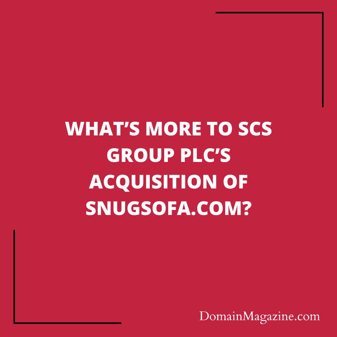 What’s more to ScS Group PLC’s acquisition of SnugSofa.com?