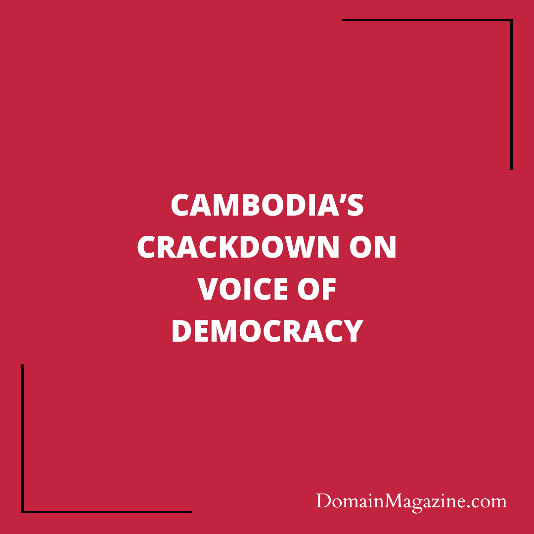 Cambodia’s crackdown on Voice of Democracy