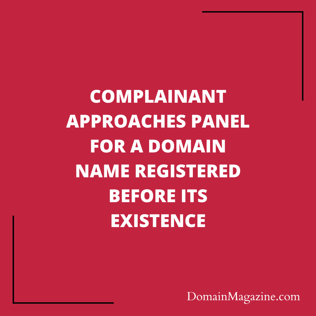 Complainant approaches panel for a domain name registered before its existence