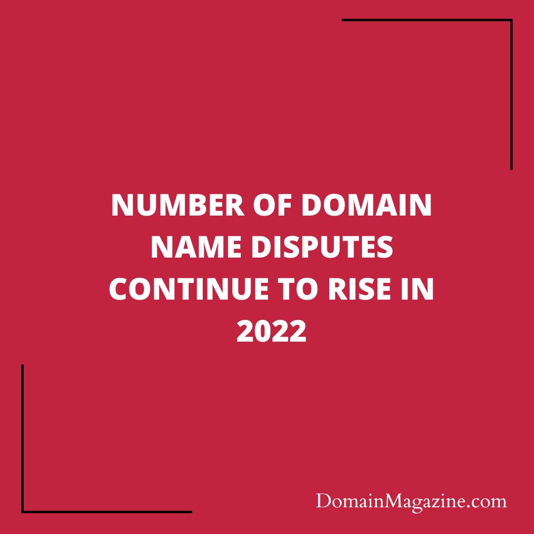 Number of Domain Name Disputes continue to rise in 2022