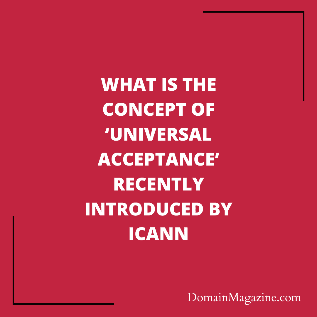 What is the concept of ‘Universal Acceptance’ recently introduced by ICANN