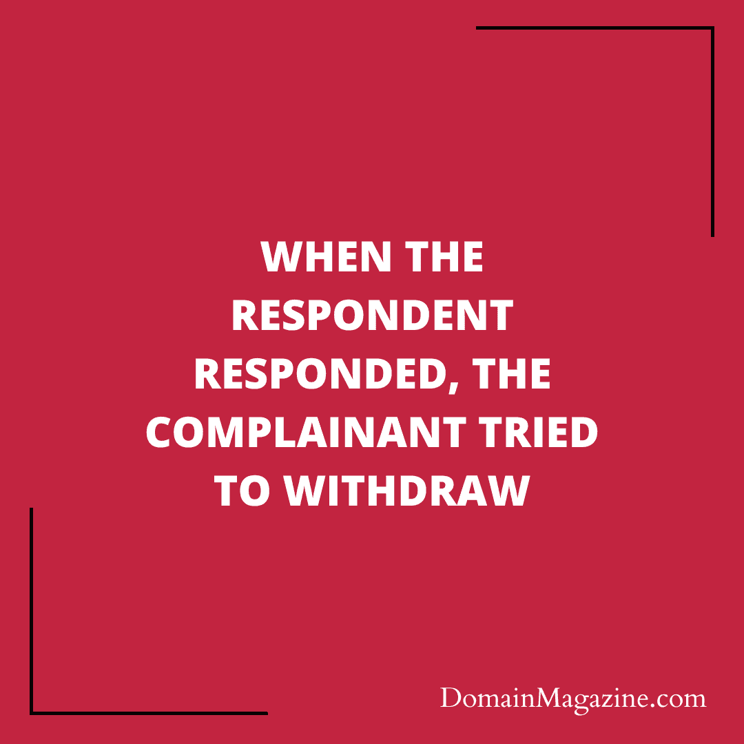 When the Respondent responded, the Complainant tried to withdraw
