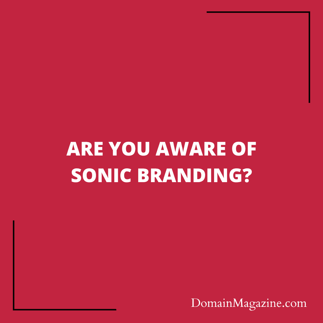 Are you aware of Sonic Branding?