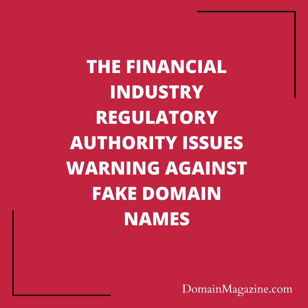 The Financial Industry Regulatory Authority issues warning against fake domain names