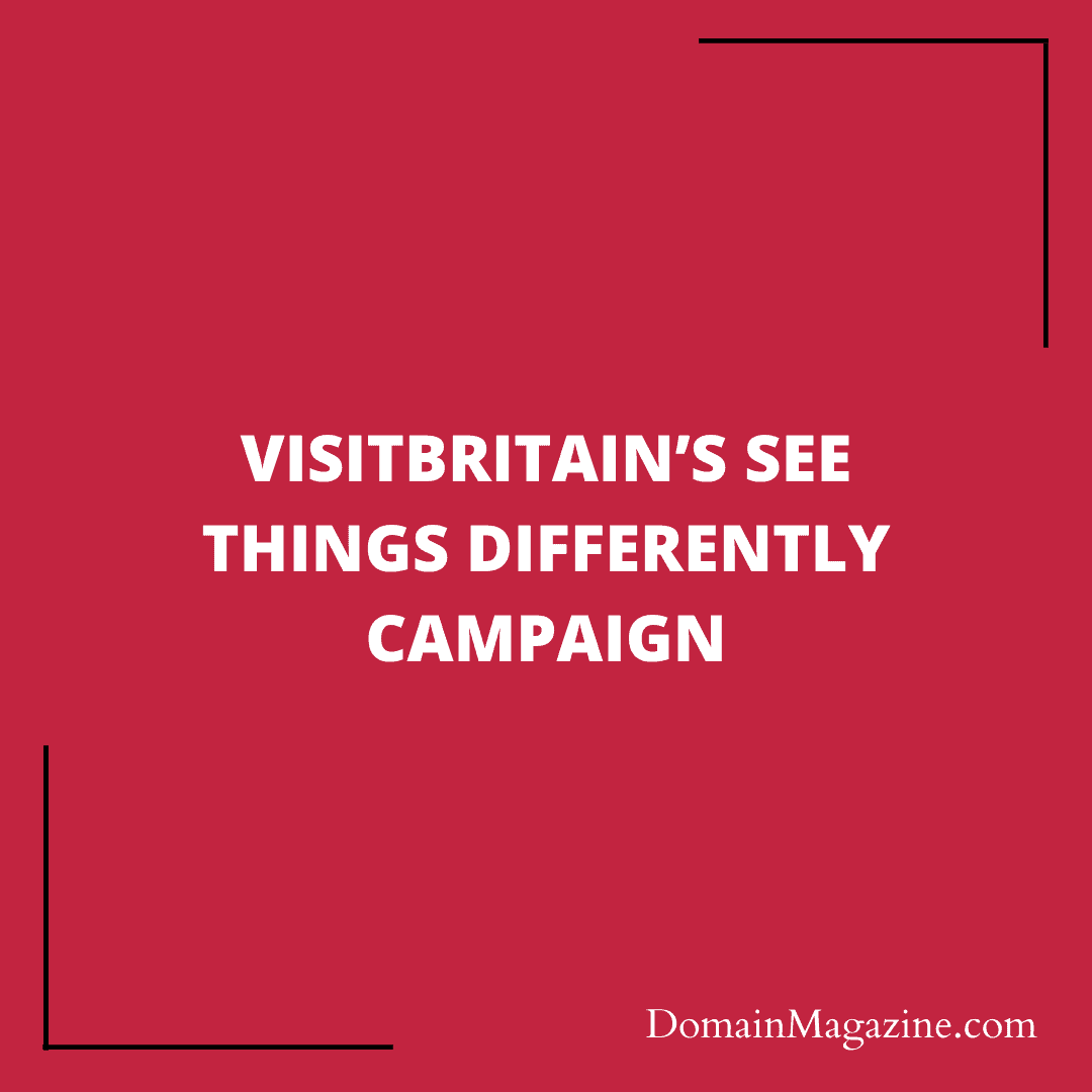 VisitBritain’s See Things Differently Campaign